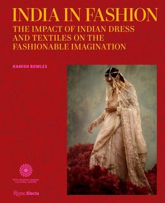 India in Fashion: The Impact of Indian Dress and Textiles on the Fashionable Ima