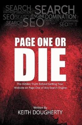Page One Or Die: The Hidden Truth Behind Getting Your Website On Page One O...