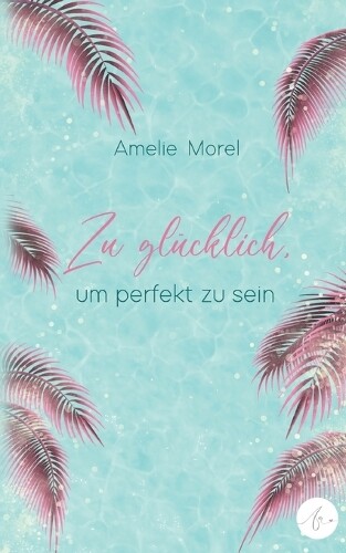 Amelie Morel Zu gl�cklich, um perfekt zu sein (Tascabile)