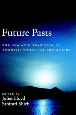 Future Pasts : The Analytic Tradition in Twentieth-Century Philos