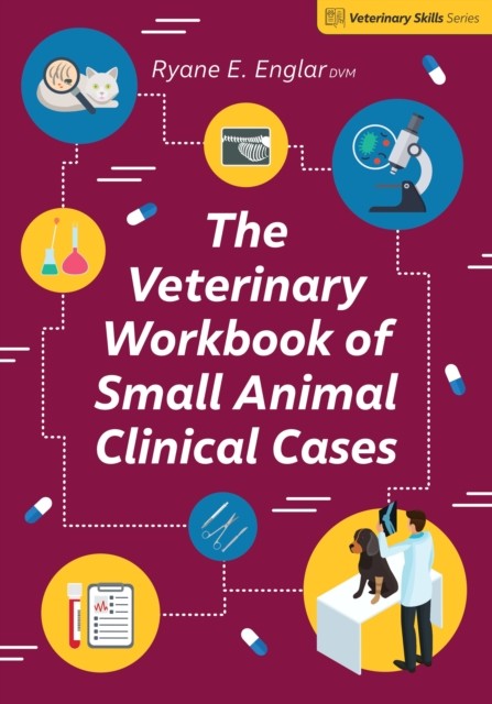 The Veterinary Workbook of Small Animal Clinical Cases by Ryane E. Englar