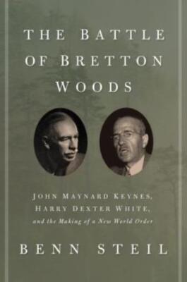 The Battle Of Bretton Woods: John Maynard Keynes, Harry Dexter White, And T...
