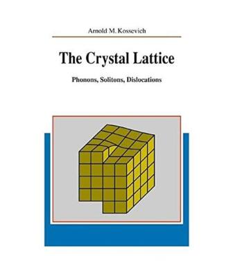 The Crystal Lattice: Phonons, Solitons, Dislocations, Kossevich, Arnold M