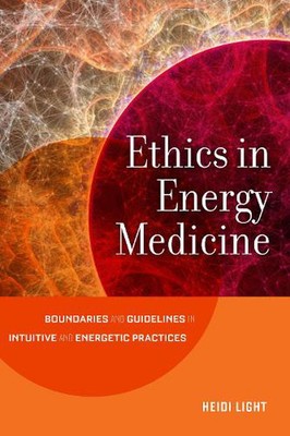 Ethics in Energy Medicine: Boundaries and Guidelines for Intuitive and Energetic