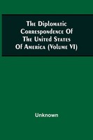 The Diplomatic Correspondence Of The United States Of America, From The...