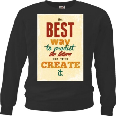Sweatshirt THE BEST WAY TO PREDICT THE FUTURE IS TO CREATE IT LIFESTYLE FASHION