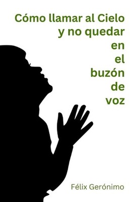 Cmo llamar al Cielo y no quedar en el buzn de voz by F?lix Ger?nimo (Spanish) Pa