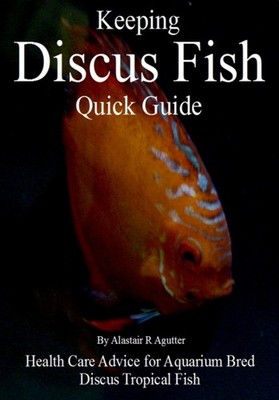 Agutter - Keeping Discus Fish Quick Guide  Health Care Advice for Aqua - X555z