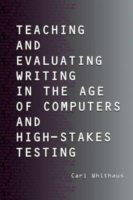 Teaching and Evaluating Writing in the - Paperback, by Whithaus Carl - Very Good