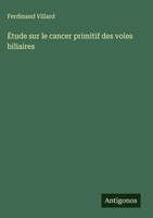 ÉTude Sur Le Cancer Primitif Des Voies Biliaires | Ferdinand Villard | Buch