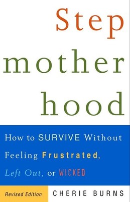 Stepmotherhood: How to Survive Without Feeling Frustrated, Left Out, or Wick...