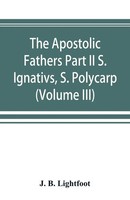 J. B. Lightfoot | The Apostolic Fathers Part II S. Ignativs, S. Polycarp....