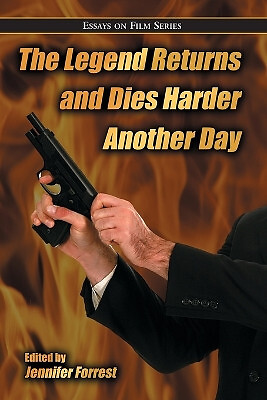 The Legend Returns and Dies Harder Another Day: Essays on Film Series By Jenn...