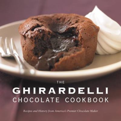 The Ghirardelli Chocolate Cookbook: Recipes and History from America's...