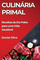CulináRia Primal Receitas Da Era Paleo Para Uma Vida SaudáVel Daniel Silva Buch