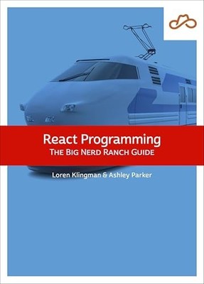 Big Nerd Ranch Guides: React Programming : The Big Nerd Ranch Guide by Ashley...