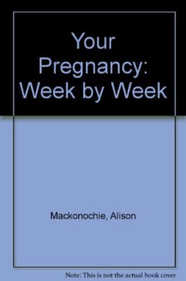 Your Pregnancy: Week by Week By Alison Mackonochie