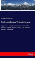 William T. Helmuth | The Present Status Of Antiseptic Surgery | Taschenbuch