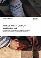Integration Durch Ausbildung. Die Bedeutung Der PäDagogischen Begleitung Bei...