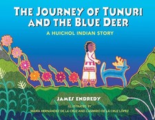 The Journey of Tunuri and the Blue Dear: A Huichol Story by James Endredy | 2003
