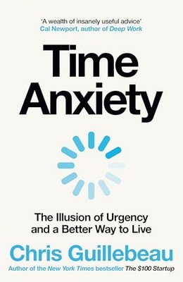Time Anxiety: Make the Most of Your Day, Your Career and Your Life by Chris Gui