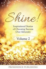 Shine Volume 2: Inspirational Stories of Choosing Success Over Adversity (Shine)