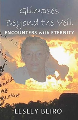 GLIMPSES BEYOND THE VEIL: ENCOUNTERS WITH ETERNITY By Lesley Beiro **BRAND NEW**