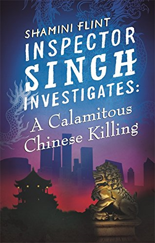 Inspector Singh Investigates: A Calamitous Chinese Killing:... - Flint, Shamini