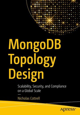 MongoDB Topology Design Scalability, Security, and Compliance on a Global Scale