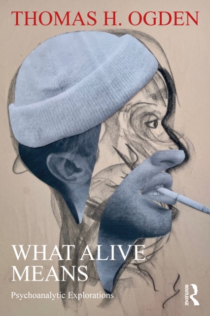 What Alive Means Psychoanalytic Explorations by Thomas H. Ogden (Paperback Book)