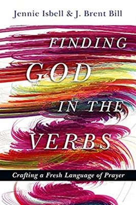Finding God in the Verbs : Crafting a Fresh Language of Prayer Pa