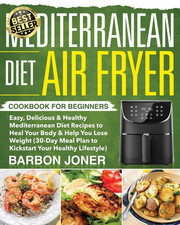Mediterranean Diet Air Fryer Cookbook for Beginners: Easy, Delicious & Healthy M