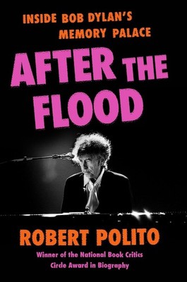 After the Flood: Inside Bob Dylan's Memory Palace by Robert Polito (English) Har