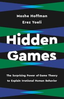 Hidden Games: The Surprising Power of Game Theory to Explain Irrational Human