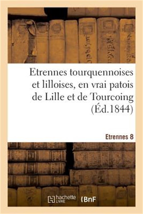 Etrennes Tourquennoises Et Lilloises, En Vrai Patois de Lille Et de Tourcoing (P