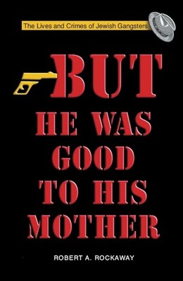 But He Was Good to His Mother: The Lives and Crimes of Jewish Gangsters - pa...