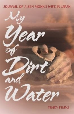 My Year of Dirt and Water : Journal of a Zen Monk's Wife in Japan