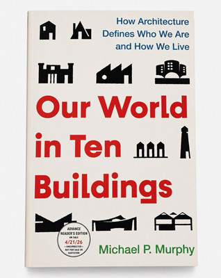 Michael P. Murphy Our World in Ten Buildings Paperback 2026 Advance Reader s Ed