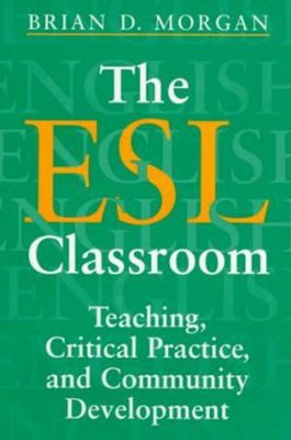 The ESL Classroom : Teaching, Critical Practice, and Community De