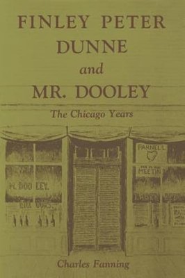 Finley Peter Dunne and Mr. Dooley: The Chicago Years by Fanning: New