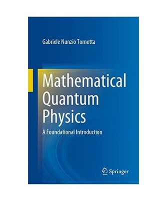 Mathematical Quantum Physics: A Foundational Introduction: A Foundational Introd