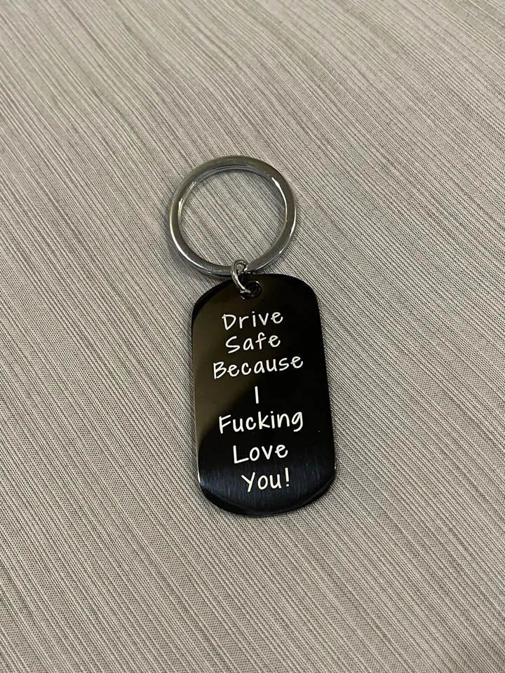 Keychain “ Drive Safe Because I Fu**ing Love You! “