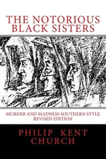 The Notorious Black Sisters:: Murder and Madness Southern Style Revised Edit...
