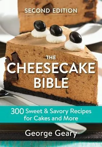 The Cheesecake Bible: 300 Sweet and Savory Recipes for Cakes and More by Geary