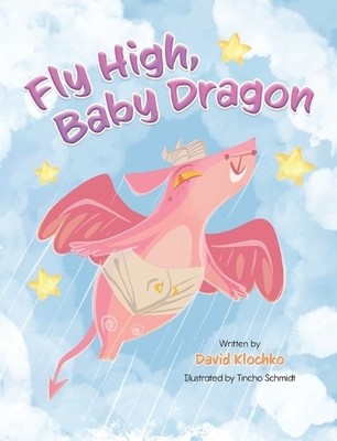 Fly High, Baby Dragon: An Illustrate..., Klochko, David