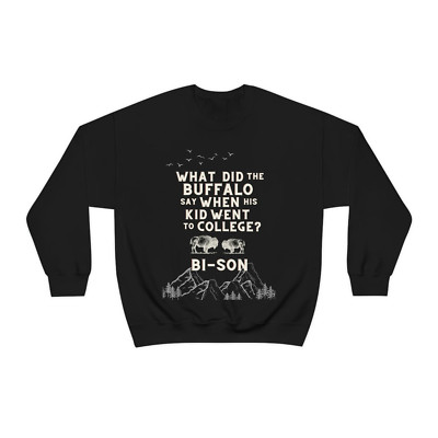 What Did The Buffalo Say When His Kid Went To College? Dad Joke Sweatshirt