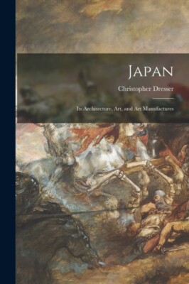 Dresser - Japan   Its Architecture Art and Art Manufactures - New pa - X555z