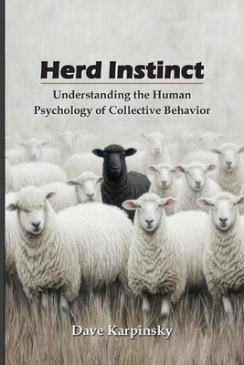 Herd Instinct: Understanding the Human Psychology of Collective Behavior by Dave