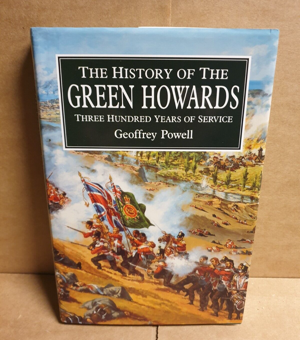 The History of the Green Howards:Three Hundred Years of Service Geoffrey Powell