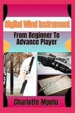 Charlotte Mpofu Digital Wind Instrument From Beginner To Advance Pla (Paperback)